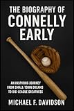 THE BIOGRAPHY OF CONNELLY EARLY: An Inspiring Journey from Small-Town Dreams to Big-League Greatness