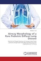 Airway Morphology of a Rare Pediatric Diffuse Lung Disease: Statistical Shape Analysis of airway trees from patients diagnosed with Neuroendocrine Cell Hyperplasia of Infancy 3659665215 Book Cover