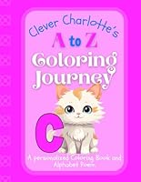 Clever Charlotte's A to Z Coloring Journey: A Personalized Rhyming Alphabet Coloring Book with Charlotte’s Name on Every Page – Perfect for Ages 2 to ... Boundless World of Personalised Books) B0F6BXBPVG Book Cover