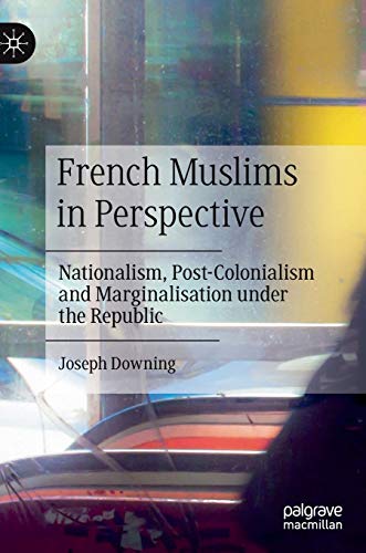 French Muslims in Perspective: Nationalism, Post-Colonialism and Marginalisation under the Republic