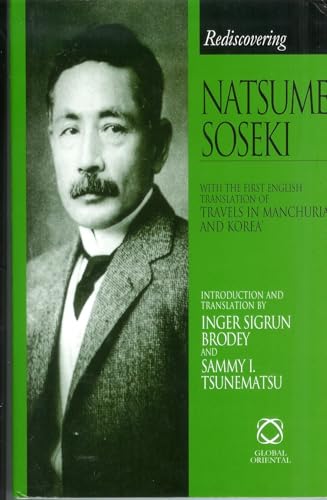 Rediscovering Natsume Sōseki: With the First English Translation of Travels in Manchuria and Korea. Celebrating the Centenary of Sōseki’s Arrival in England 1900-1902