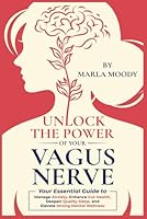 Unlock The Power of Your Vagus Nerve: Your Essential Guide to Manage Anxiety, Enhance Gut Health, Deepen Quality Sleep, and Elevate Mental Wellness B0F43LB3S3 Book Cover