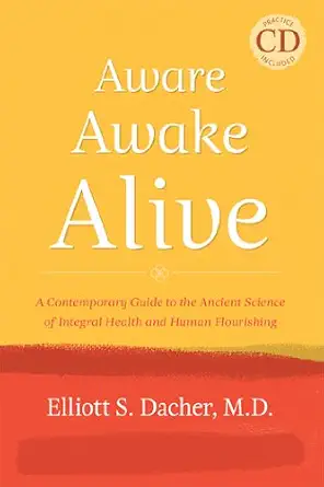 Aware, Awake, Alive A Contemporary Guide to the Ancient Science of Integral Health and Human Flourishing, Practice CD included Paperback September 15, 2011