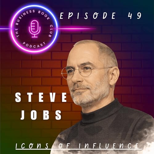 Steve Jobs: Vision, Obsession & the Power of Design - Icons of Influence Podcast - A Business Book Club Series