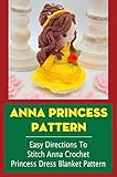 Anna Princess Pattern: Easy Directions To Stitch Anna Crochet Princess Dress Blanket Pattern