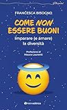 Come Non Essere Buoni. Imparare (E Amare) La Diversità - 2