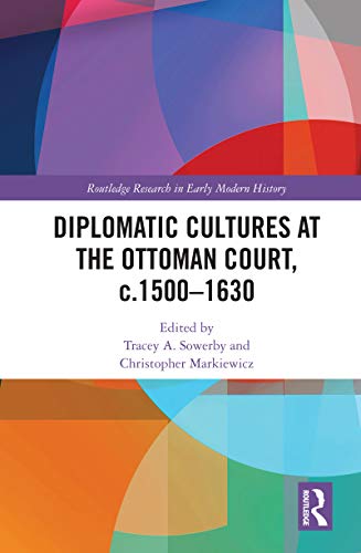Image of Diplomatic Cultures at the Ottoman Court, c.1500–1630 (Routledge Research in Early Modern History)