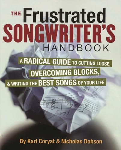 The Frustrated Songwriter's Handbook: A Radical Guide to Cutting Loose, Overcoming Blocks & Writing the Best Songs of Your Life The Frustrated Songwriter's Handbook: A Radical Guide to Cutting Loose, Overcoming Blocks & Writing the Best Songs of Your Life