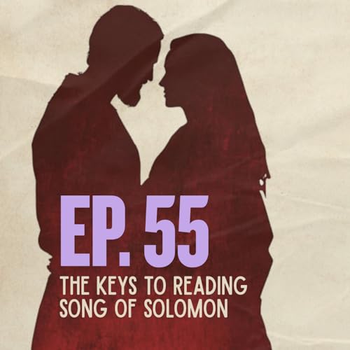Ep. 55- The Keys to Reading Song of Solomon