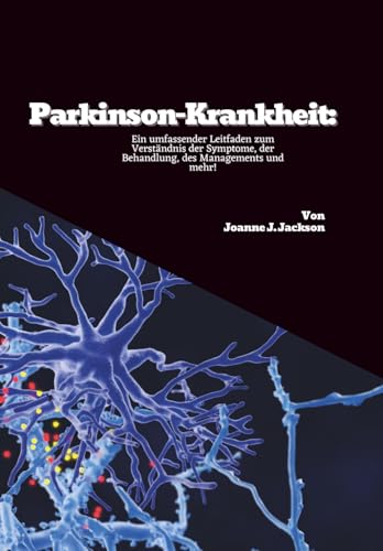 Parkinson-Krankheit: Ein umfassender Leitfaden zum Verständnis der Symptome, der Behandlung, des Managements und mehr!