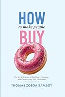 How to Make People Buy: The Art & Science of Enabling, Engaging, and Empowering Your Customers B0CW95WQWL Book Cover