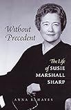 Without Precedent: The Life of Susie Marshall Sharp