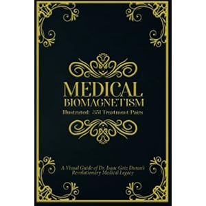 Medical Biomagnetism Illustrated: 351 Treatment Pairs: A Visual Guide of Dr. Isaac Goiz Duran’s Revolutionary Medical Legacy Paperback – November 21, 2022