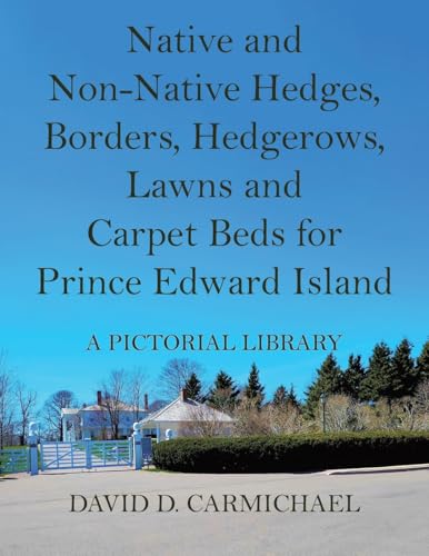 Native and Non-Native Hedges, Borders, Hedgerows, Lawns and Carpet Beds for Prince Edward Island: A Pictorial Library