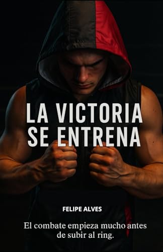LA VICTORIA SE ENTRENA: ENTRENAMIENTO FISICO Y MENTAL PARA LOS DEPORTES DE CONTACTO