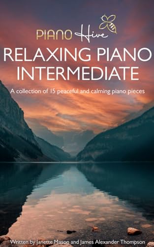 Relaxing Piano Intermediate. Piano Book for Adults: Intermediate Piano Book of 15 Relaxing Original Piano Pieces for Adults & Kids (+Free Audio) (Piano Hive Books) (English Edition)