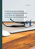 Entwicklung einer Business Intelligence Referenzarchitektur im Kontext der Regulatorik für Banken und Versicherungen