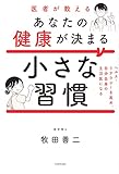 医者が教えるあなたの健康が決まる小さな習慣 ヘルス・リテラシーを高め、自分自身の主治医になる