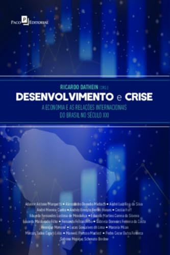 Desenvolvimento e Crise: a Economia e as Relações Internacionais do Brasil no Século XXI
