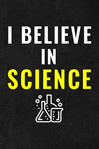 I Believe In Science Journal | Science & Scientific Notebook | Funny Birthday Gift For Physics Teacher, Science Teacher (Back To School): Lined ... Soft Cover, Matte Finish (Funny Science Gift)