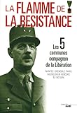 La flamme de la Résistance: Les 5 communes de la Libération - Jean-Pierre Bois, Olivier Cogne, Jean-Claude Duclos, Christine Levisse-Touzé, Collectif 
