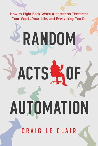 Random Acts of Automation: How to Fight Back When Automation Threatens Your Work, Your Life, and Everything You Do - image 1
