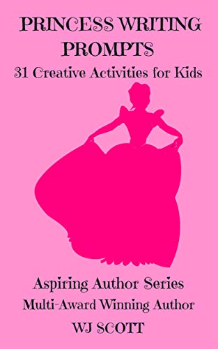 Princess Writing Prompts 31 Creative Activities For Kids Aspiring Author Series Book 5 Kindle Edition By Scott Wj Children Kindle Ebooks Amazon Com