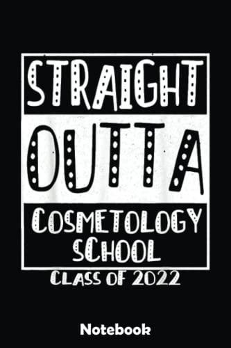 Straight Outta Cosmetology School Graduation Funny 2022 Notebook: Blank Writing Journal Book, Graduation Guestbook Keepsake Gift, Unlined Notebook, Black, 6" x 9" 110 Pages