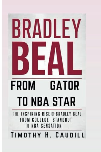 Bradley Beal: From Gator To NBA Star: The inspiring rise of Bradley Beal From College Standout To NBA Sensation