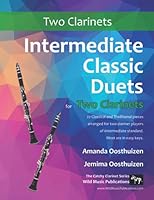 Intermediate Classic Duets for Two Clarinets: 22 classical and traditional melodies for two equal clarinets of intermediate standard. Requiring some ... the upper register. Most are in easy keys. 1530656559 Book Cover