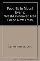 Foothills to Mount Evans: West-Of-Denver Trail Guide New Trails 0960610804 Book Cover