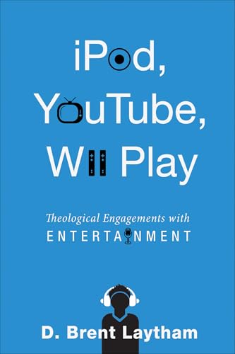  iPod, YouTube, Wii Play: Theological Engagements with Entertainment