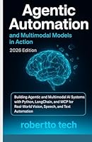 AGENTIC AUTOMATION AND MULTIMODAL MODELS IN ACTION: BUILDING AGENTIC AND MULTIMODAL AI SYSTEMS WITH PYTHON, LANGCHAIN, AND MCP FOR REAL-WORLD VISION, SPEECH, AND TEXT AUTOMATION B0G2B2MR3Y Book Cover