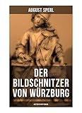 Der Bildschnitzer von Würzburg (Historischer Roman): Die Zeit des Bauernkriegs - Der Aufstand der Würzburger Bürger (Die Geschichte des fränkischen Holzschnitzers Tilman Riemenschneider) - August Sperl 