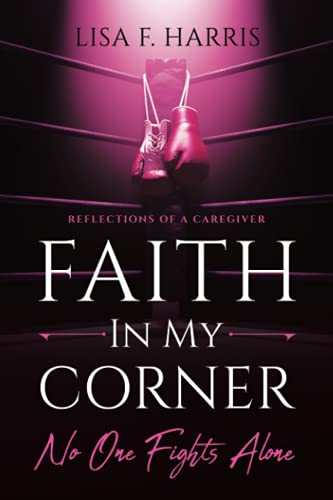 FAITH IN MY CORNER NO ONE FIGHTS ALONE: Reflections of a Caregiver
