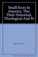 Small Sects In America, The: Their Historical, Theological And Ps B000VBHJZW Book Cover