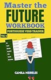  Master the FUTURE Conjugation in Brazilian Portuguese WORKBOOK : Regulars and All Irregular Verbs + Exercises + examples & answers! (Portuguese Verb Trainer 4) (English Edition)
