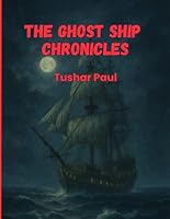 The Ghost Ship Chronicles: Sailing Through Magic, Mystery, and the Power of the Unknown B0F631SCYV Book Cover