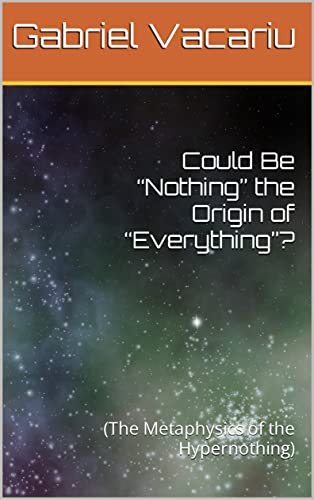 Could Be “Nothing” the Origin of “Everything”?: The Metaphysics of the Hypernothing (English Edition)