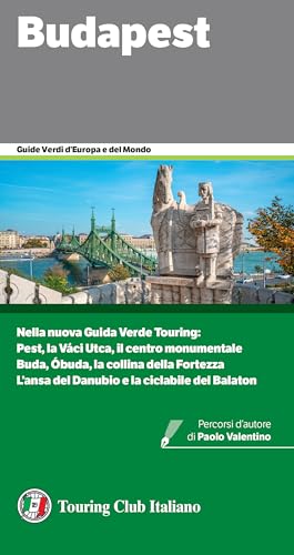 Budapest: Nella nuova Guida Verde Touring: Pest, la Váci Utca, il centro monumentale Buda, Óbuda, la collina della Fortezza L’ansa del Danubio e la ciclabile del Balaton (Guide Verdi d'Europa)