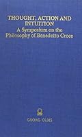 Thought, Action and Intuition As a Symposium on the Philosophy of Benedetto Croce 348705860X Book Cover