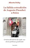 La fallida extradición de Augusto Pinochet a Suiza: Crónica del intento de 1998: sus claves políticas y judiciales (Spanish Edition)