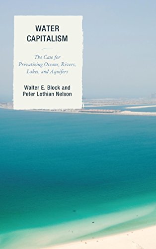 Water Capitalism: The Case for Privatizing Oceans, Rivers, Lakes, and Aquifers (Capitalist Thought: Studies in Philosophy, Politics, and Economics) (English Edition)