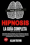 Hipnosis La Guía Completa - Todo Sobre Hipnosis Rápida, Trance Profundo, Hipnosis Conversacional, Hipnosis Callejera, Hipnosis Encubierta Y ... Psicología Oscura, Persuasión e Influencia)