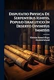ziegra-knobelsdorf töpelwinkel  Disputatio Physica De Serpentibus Ignitis, Populo Israelitico In Deserto Divinitus Immissis: Ex Num. Cap. Xxi., Oder Von Denen Feurigen Schlagen, Welche Von Gott Unter Das Volk Israel Gesandt Worden