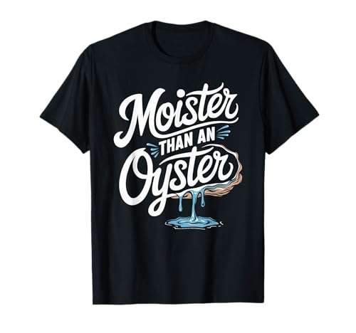 Moister Than An Oyster Funny NSFW Joke Adult Humor Camiseta