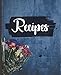 Recipe Books To Write In: Blank Recipe Book Journal - Collect the Recipes You Love in Your Own Custom Cookbook, Personalized Floral Tasty Food Organizer