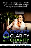 Create Clarity with Charity: Discover A Proven Process to Stand in Your Power, Beat the Odds and Get the Keys to Your Dream Future 1801283958 Book Cover