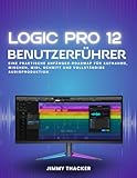 Logic Pro 12 Benutzerführer: Eine Praktische Anfänger-Roadmap Für Aufnahme, Mischen, Midi, Schnitt Und Vollständige Audioproduktion
