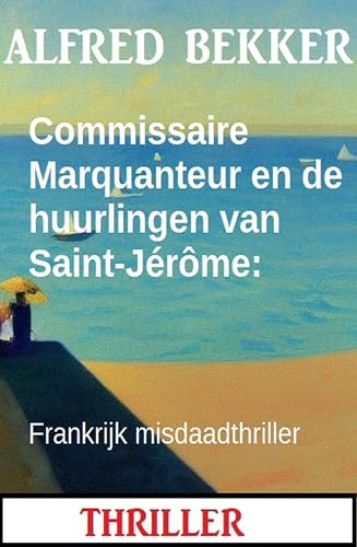 Commissaire Marquanteur en de huurlingen van Saint-Jérôme: Frankrijk misdaadthriller (Dutch Edition) - Bekker, Alfred